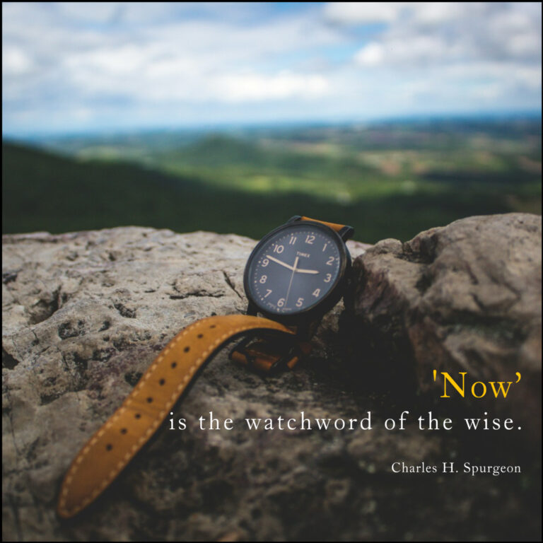 Now is the watchword of the wise